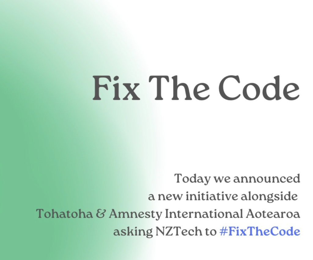A graphic that reads 'Fix the code - today we announced a new initiative alongside Tohatoha and Amnesty International Aotearoa asking NZTech to #FixTheCode'